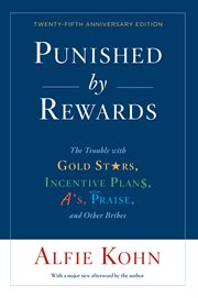 Punished by rewards : the trouble with gold stars, incentive plans, A's, praise, and other bribes cover image