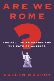Are We Rome? : The Fall of an Empire and the Fate of America cover image
