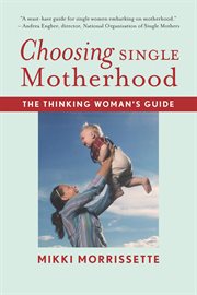 Choosing single motherhood : the thinking woman's guide cover image