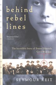 Behind rebel lines : the incredible story of Emma Edmonds, Civil War spy cover image