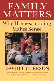 Family matters : why homeschooling makes sense cover image