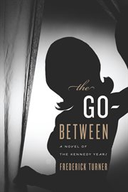 The go-between : a novel of the Kennedy years cover image