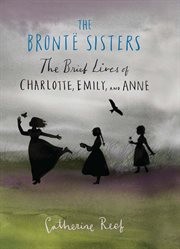 The Brontë sisters : the brief lives of Charlotte, Emily and Anne cover image
