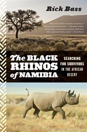 The black rhinos of Namibia : searching for survivors in the African desert cover image