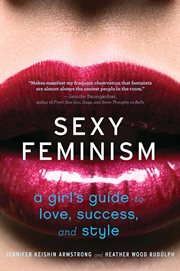 Sexy feminism : a girl's guide to love, success, and style cover image