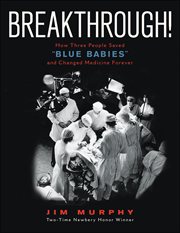 Breakthrough! : how three people saved "blue babies" and changed medicine forever cover image