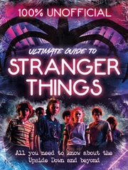 Stranger Things: 100% Unofficial - the Ultimate Guide to Stranger Things cover image