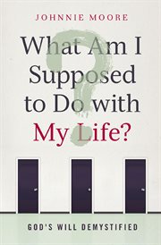 What am I supposed to do with my life? : God's will demystified cover image
