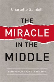 The miracle in the middle : finding god's voice in the void cover image