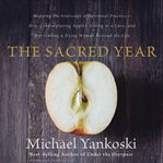 The sacred year: mapping the soulscape of spiritual practice -- how contemplating apples, living in a cave, and befriending a dying woman revived my life cover image