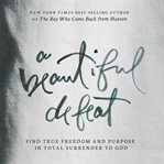 A beautiful defeat: find true freedom and purpose in total surrender to God cover image
