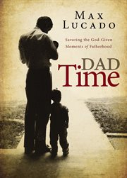 Dad time : savoring the God-given moments of fatherhood cover image