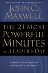 The 21 most powerful minutes in a leader's day: [revitalize your spirit and empower your leadership] cover image