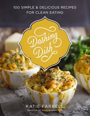 Dashing dish : 100 simple and delicious recipes for clean eating cover image