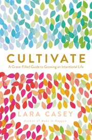 Cultivate : a grace-filled guide to growing an intentional life cover image