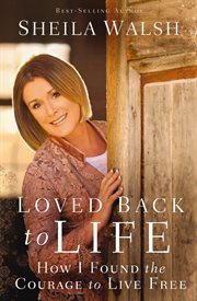 Loved back to life : how I found the courage to live free cover image