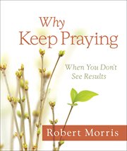 Why keep praying : when you don't see results cover image