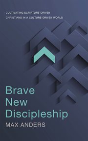 Brave new discipleship : cultivating scripture-driven christians in a culture-driven world cover image