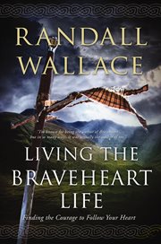 Living the Braveheart life : finding the courage to follow your heart cover image