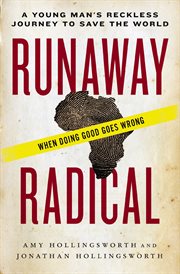 Runaway radical : a young man's reckless journey and the uncertain fate of a generation bent on doing good cover image