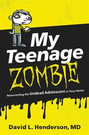 My teenage zombie : resurrecting the undead adolescent in your home cover image