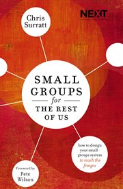 Small groups for the rest of us : how to design your small groups to reach the fringes cover image