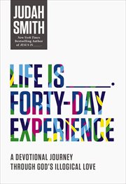 Life Is ¿¿¿¿¿ Forty-Day Experience : a Devotional Journey Through God's Illogical Love cover image