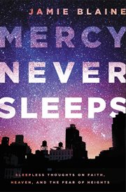 Mercy Never Sleeps : Sleepless Thoughts on Faith, Heaven, and the Fear of Heights cover image