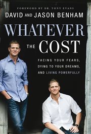 Whatever the cost : facing your fears, dying to your dreams, and living powerfully cover image