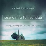 Searching for Sunday: loving, leaving, and finding the church cover image