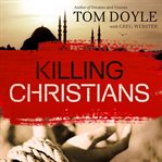 Killing Christians: living the faith where it's not safe to believe cover image