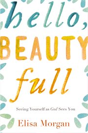 Hello, beauty full : seeing yourself as God sees you cover image