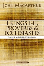 1 Kings 1 To 11, Proverbs, And Ecclesiastes : the Rise And Fall Of Solomon cover image