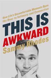 This is awkward : how life's uncomfortable moments open the door to intimacy and connection cover image