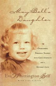 May bell's daughter. Overcoming Personal Tragedy with God's Strength and a Mother's Love cover image