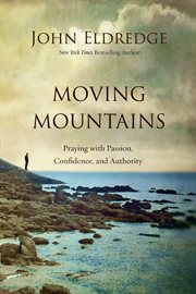 Moving mountains : praying with passion, confidence, and authority cover image