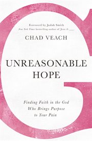 Unreasonable hope : finding faith in the God who brings purpose to your pain cover image