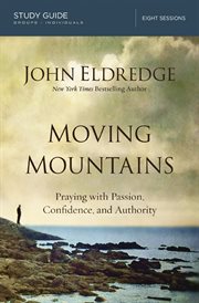 Moving mountains : praying with passion, confidence, and authority : study guide : eight sessions cover image