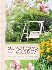 Devotions from the garden : finding peace and rest in your busy life cover image