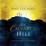 On Calvary's hill: 40 readings for the Easter season cover image