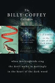 A billy coffey collection. When Mockingbirds Sing, The Devil Walks in Mattingly, In the Heart of the Dark Woods cover image