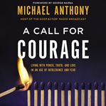 A call for courage : living with power, truth, and love in an age of intolerance and fear cover image