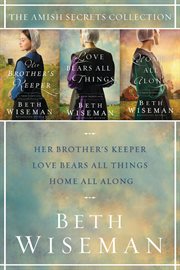 The amish secrets collection. Her Brother's Keeper, Love Bears All Things, Home All Along cover image