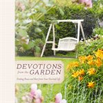 Devotions from the garden: finding peace and rest from your hurried life cover image