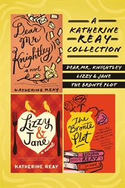 A Katherine Reay collection : Dear Mr. Knightley, Lizzy and Jane, the Bronte plot cover image