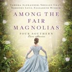 Among the fair magnolias: four southern love stories cover image