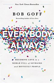 Everybody, always : Becoming Love in a World Full of Setbacks and Difficult People cover image
