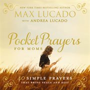 Pocket prayers for moms : 40 simple prayers that bring peace and rest cover image