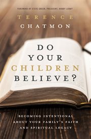 Do your children believe?. Becoming Intentional About Your Family's Faith and Spiritual Legacy cover image