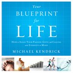Your blueprint for life: how to align your passion, gifts, and calling with eternity in mind cover image